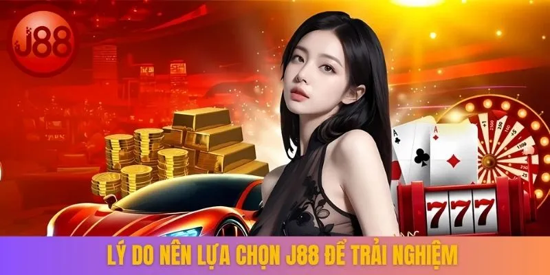 Lý do nên lựa chọn J88 để trải nghiệm