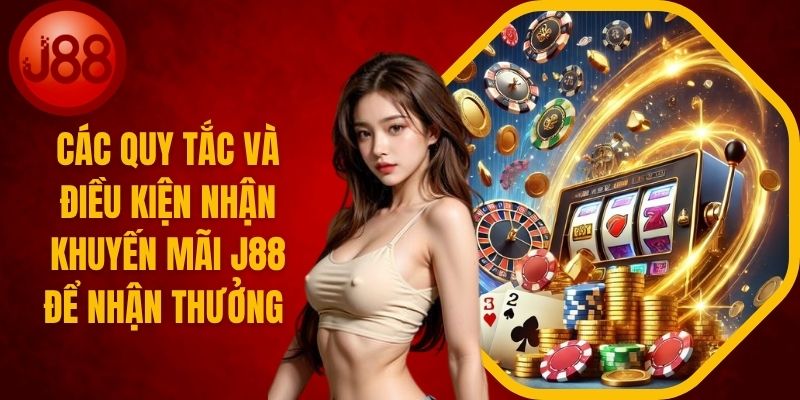 Các Quy Tắc Và Điều Kiện Nhận Khuyến Mãi J88