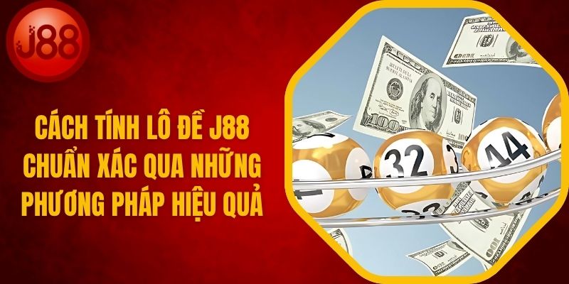 Cách Tính Lô Đề J88 Chuẩn Qua Phương Pháp