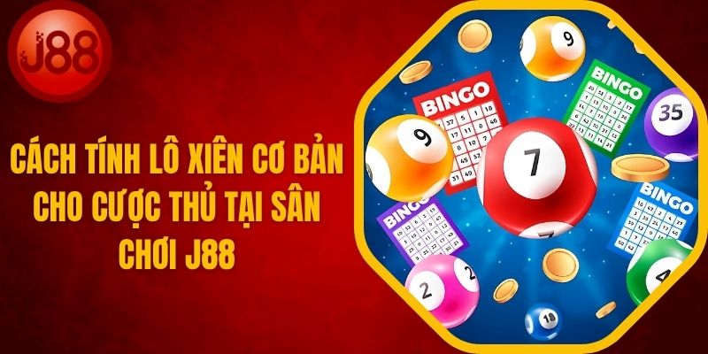 Cách Tính Lô Xiên Hay Cho Cược Thủ Tại J88