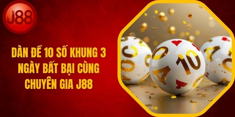 Dàn Đề 10 Số Khung 3 Ngày Bất Bại Cùng J88