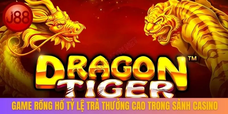 Game Rồng Hổ tỷ lệ trả thưởng cao trong sảnh casino