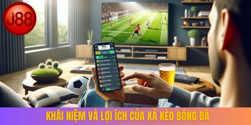 Khái niệm và lợi ích của xả kèo bóng đá