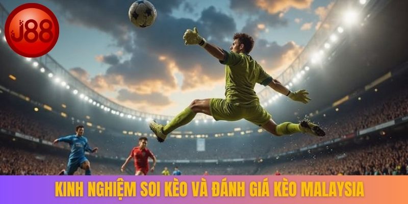Kinh nghiệm soi và đánh giá kèo Malaysia