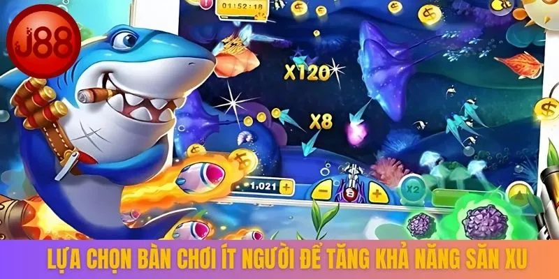 Lựa chọn bàn chơi ít người để tăng khả năng săn xu