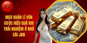 Mẹo quản lí vốn cược hiệu quả khi trải nghiệm ở nhà cái J88