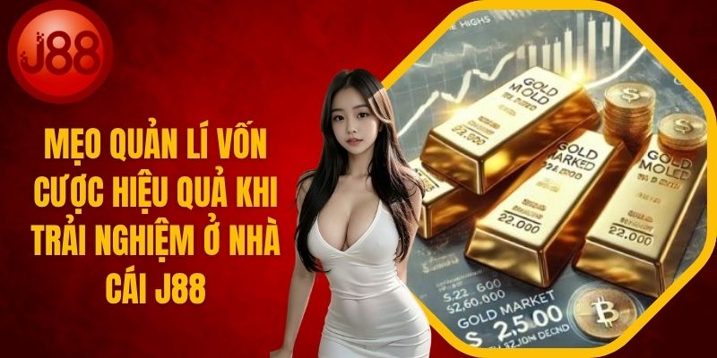 Mẹo quản lí vốn cược hiệu quả khi trải nghiệm ở nhà cái J88