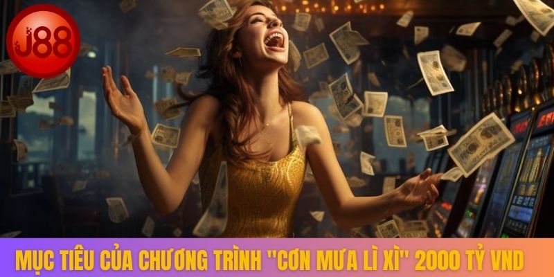Mục tiêu của chương trình “Cơn Mưa Lì xì” 2000 tỷ VND