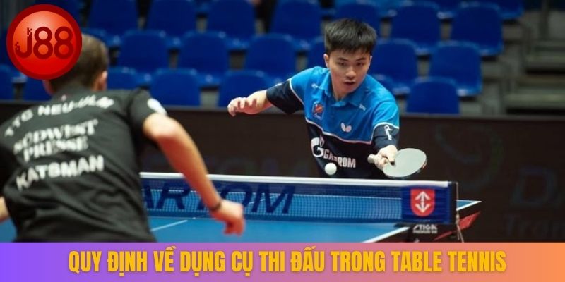 Quy định về dụng cụ thi đấu trong Table Tennis