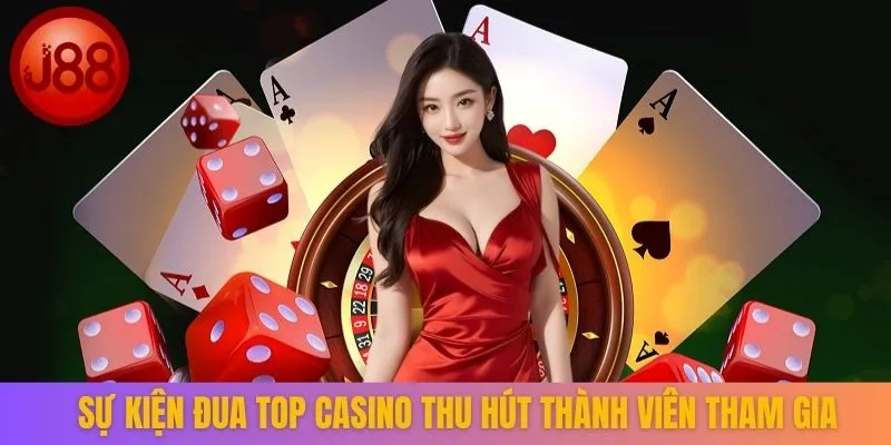 Sự kiện đua top casino thu hút thành viên tham gia