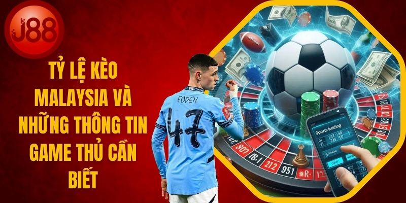 Tỷ Lệ Kèo Malaysia Và Thông Tin Bạn Cần Biết
