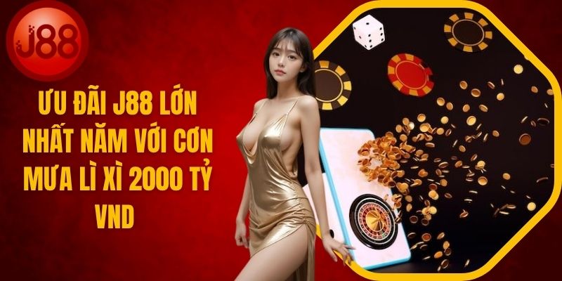 Ưu Đãi J88 Với Cơn Mưa Lì xì 2000 Tỷ VND