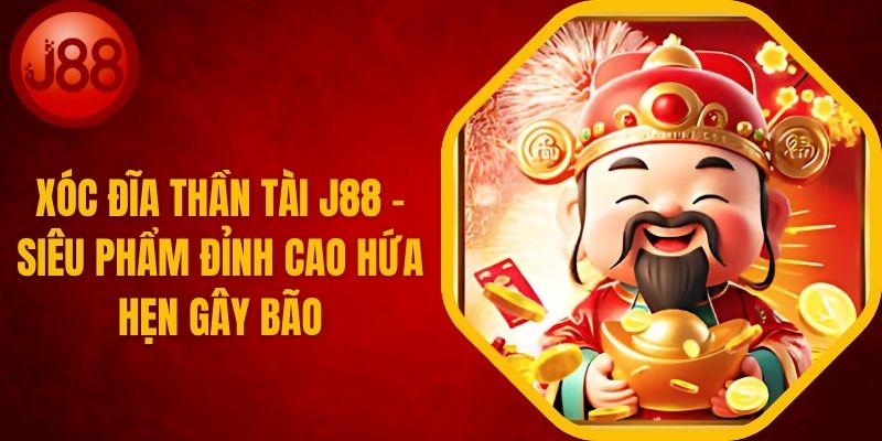 Xóc Đĩa Thần Tài J88 – Siêu Phẩm Đỉnh Cao