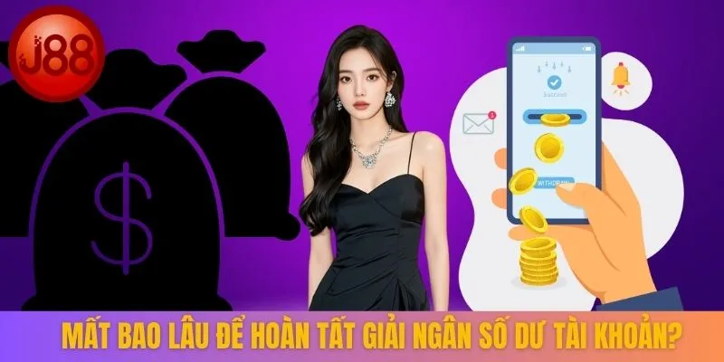 Mất bao lâu để hoàn tất giải ngân số dư tài khoản?