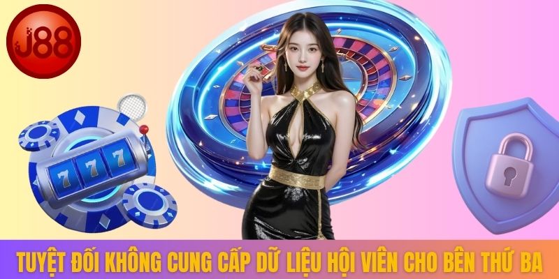 Tuyệt đối không cung cấp dữ liệu hội viên cho bên thứ ba